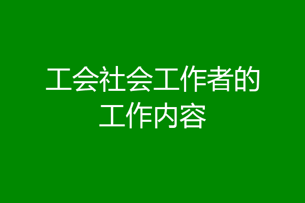 工会社会工作者的工作内容