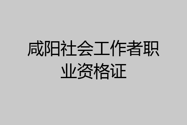 咸阳社会工作者职业资格证