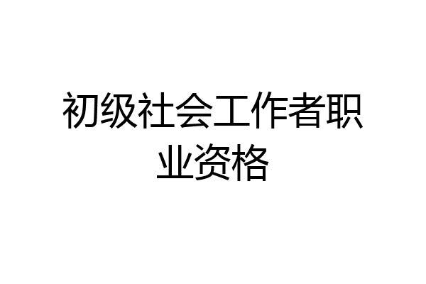 初级社会工作者职业资格