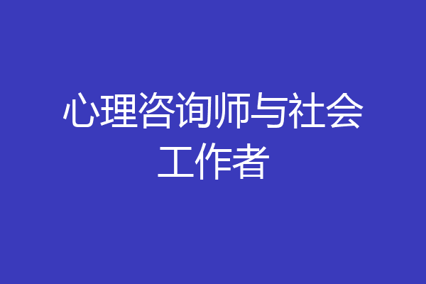心理咨询师与社会工作者