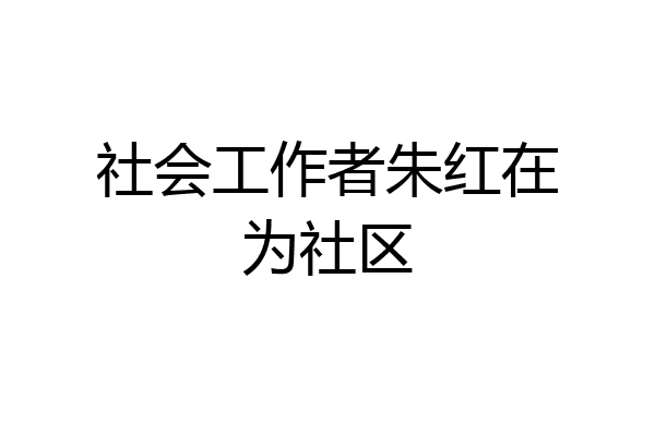 社会工作者朱红在为社区