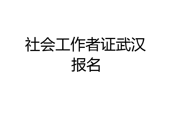 社会工作者证武汉报名