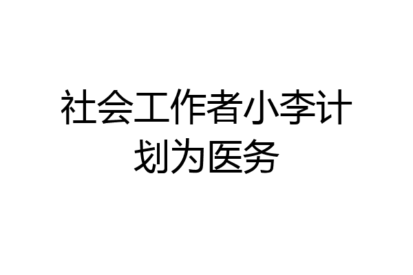 社会工作者小李计划为医务