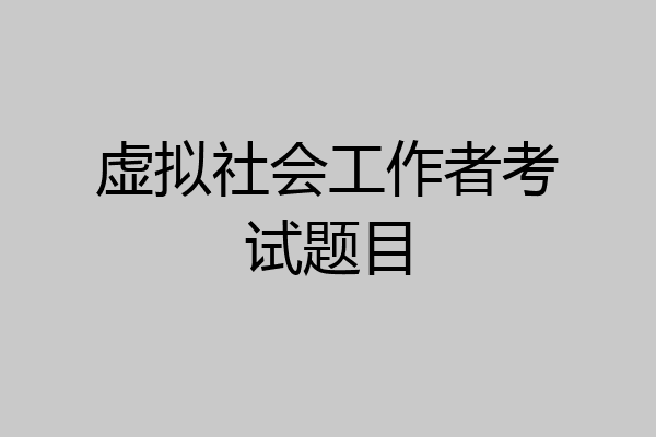 虚拟社会工作者考试题目