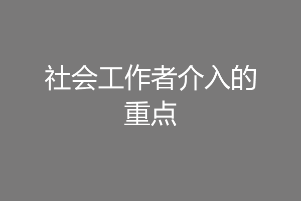 社会工作者介入的重点