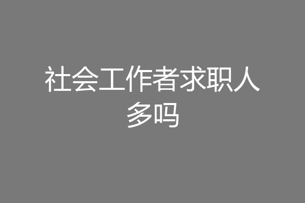 社会工作者求职人多吗