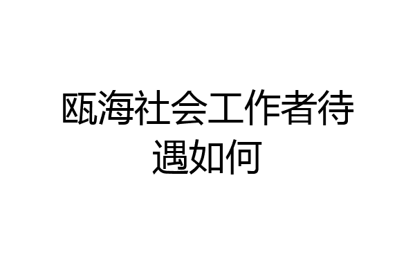 瓯海社会工作者待遇如何