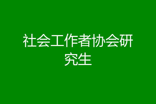 社会工作者协会研究生