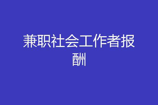 兼职社会工作者报酬