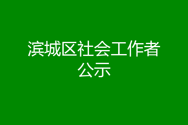滨城区社会工作者公示