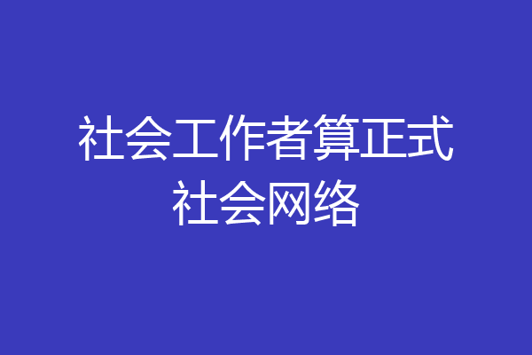 社会工作者算正式社会网络