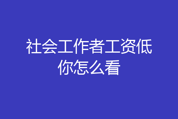社会工作者工资低你怎么看