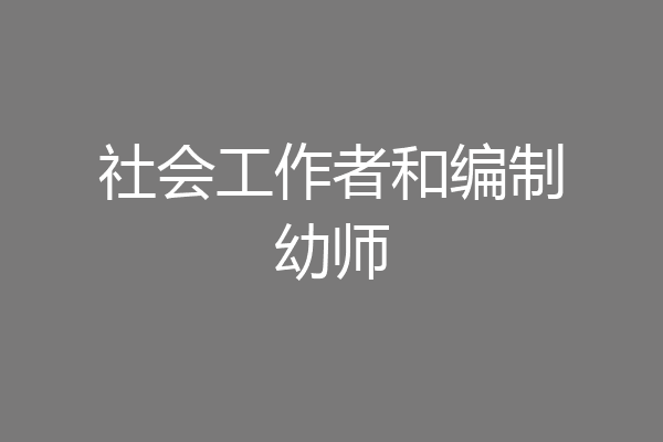社会工作者和编制幼师