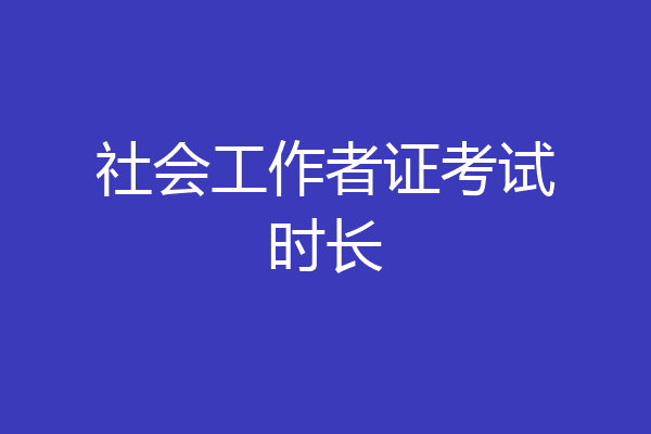 社会工作者证考试时长