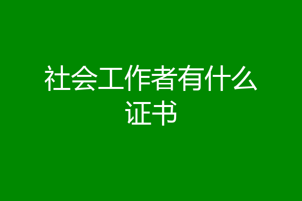 社会工作者有什么证书