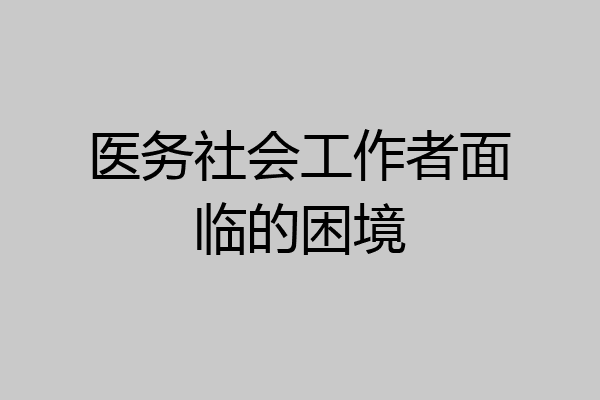 医务社会工作者面临的困境