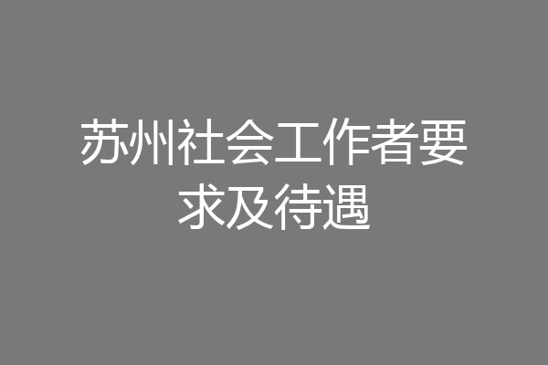 苏州社会工作者要求及待遇