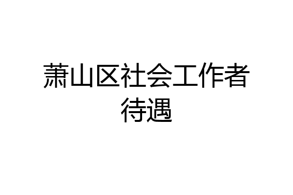 萧山区社会工作者待遇