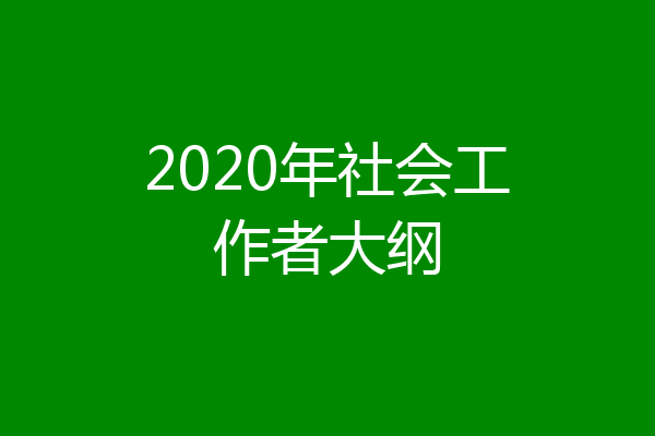 2020年社会工作者大纲