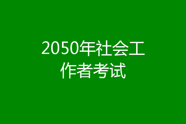 2050年社会工作者考试