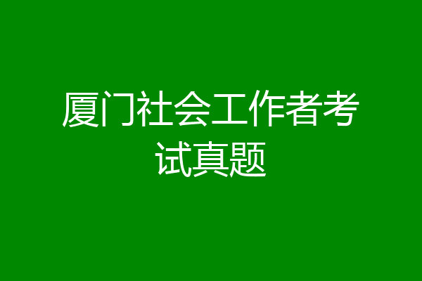 厦门社会工作者考试真题