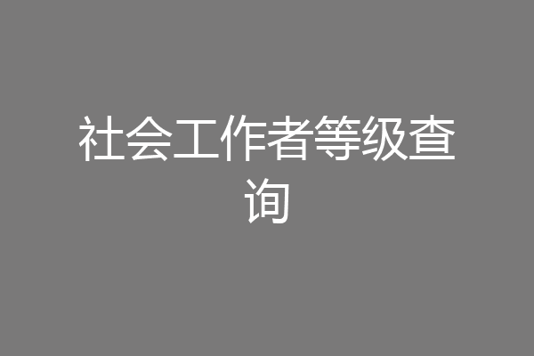 社会工作者等级查询