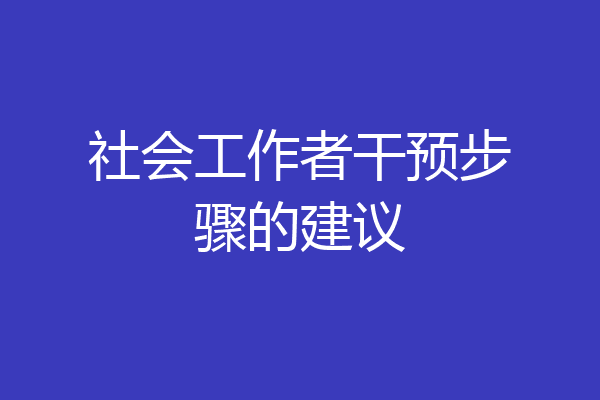 社会工作者干预步骤的建议