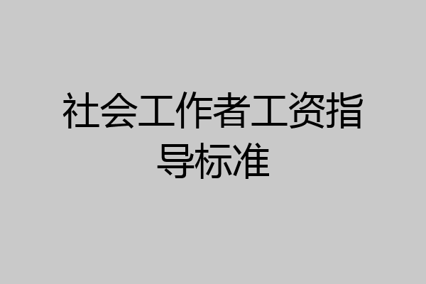 社会工作者工资指导标准