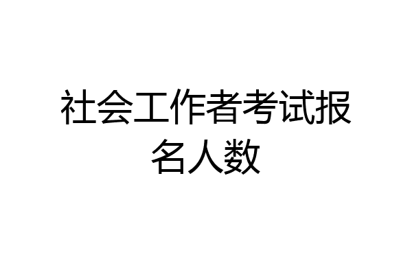 社会工作者考试报名人数