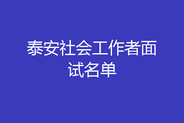 泰安社会工作者面试名单