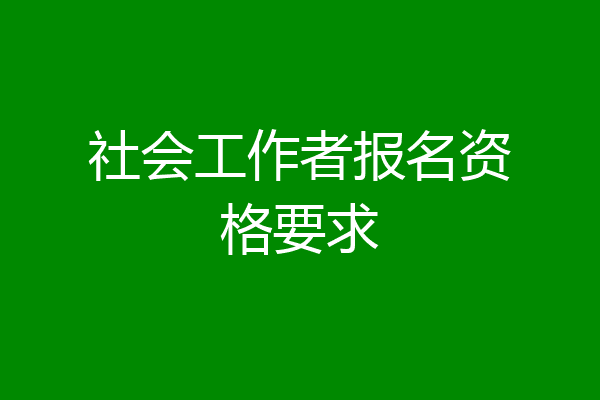 社会工作者报名资格要求