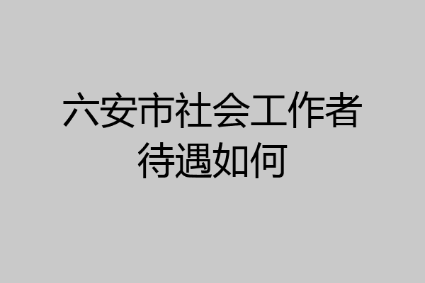 六安市社会工作者待遇如何