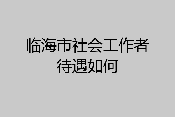 临海市社会工作者待遇如何
