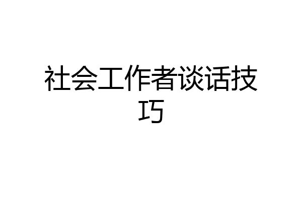 社会工作者谈话技巧