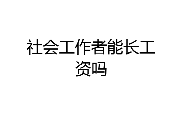 社会工作者能长工资吗