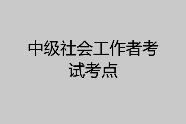 中级社会工作者考试考点