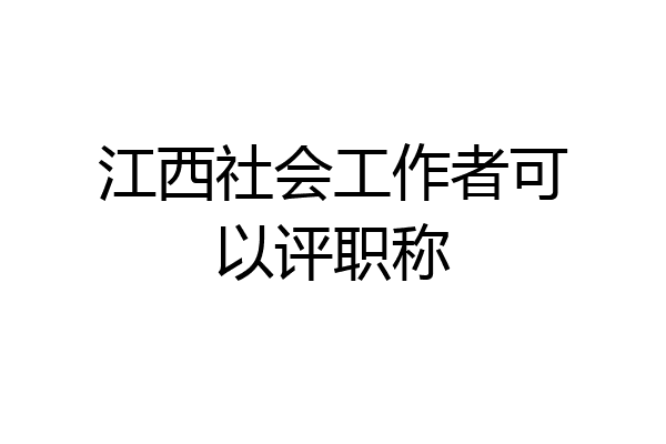 江西社会工作者可以评职称