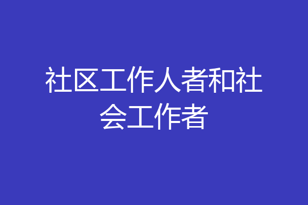 社区工作人者和社会工作者
