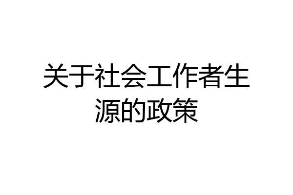 关于社会工作者生源的政策