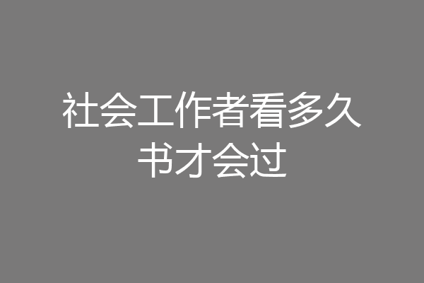 社会工作者看多久书才会过