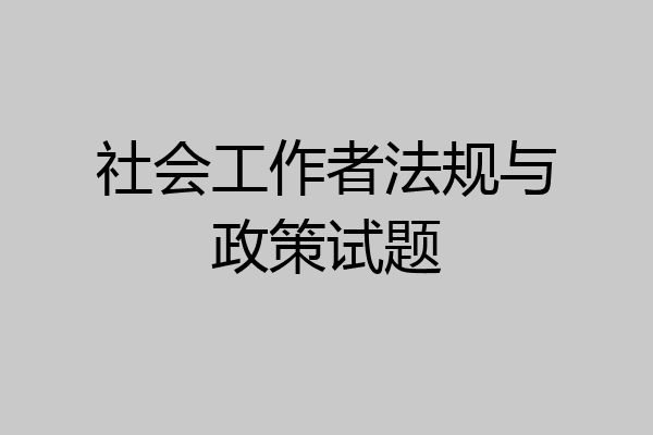 社会工作者法规与政策试题