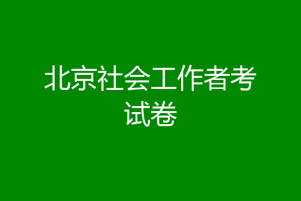 北京社会工作者考试卷
