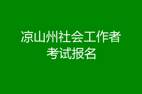 凉山州社会工作者考试报名