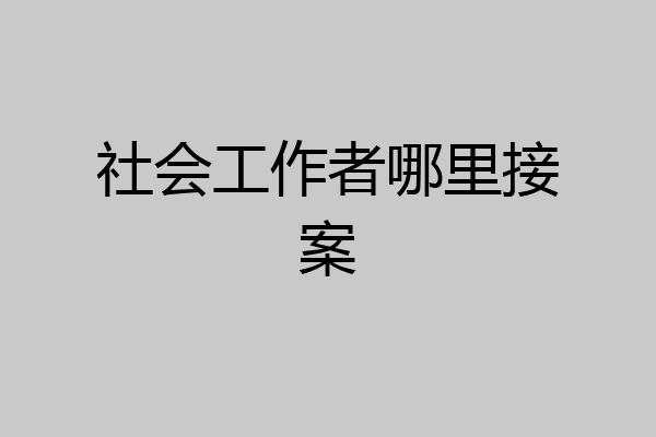 社会工作者哪里接案