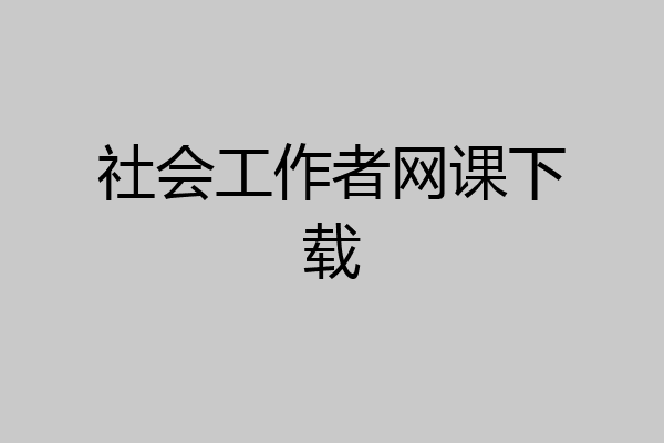 社会工作者网课下载