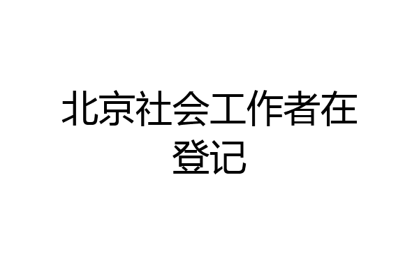 北京社会工作者在登记