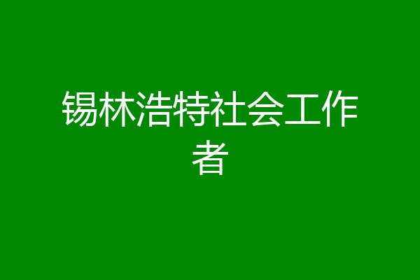 锡林浩特社会工作者