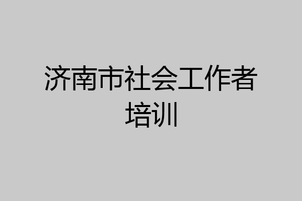 济南市社会工作者培训