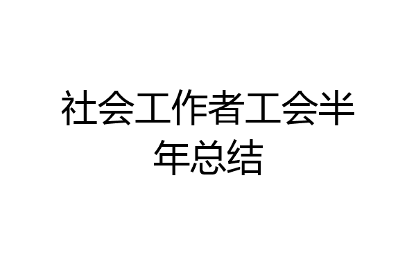 社会工作者工会半年总结