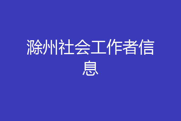 滁州社会工作者信息